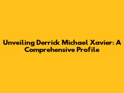 Unveiling Derrick Michael Xavier: A Comprehensive Profile