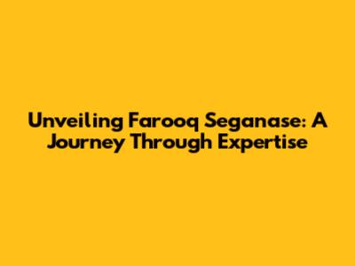 Unveiling Farooq Seganase: A Journey Through Expertise