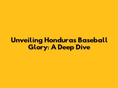 Unveiling Honduras' Baseball Glory: A Deep Dive
