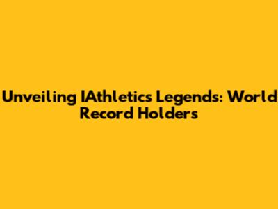 Unveiling IAthletics Legends: World Record Holders