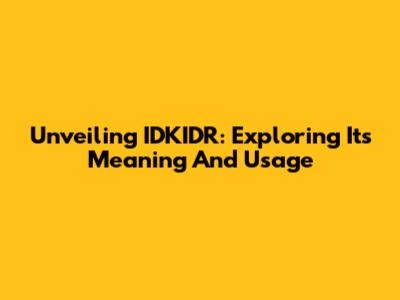 Unveiling IDKIDR: Exploring Its Meaning And Usage