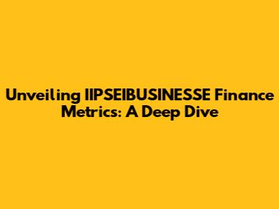 Unveiling IIPSEIBUSINESSE Finance Metrics: A Deep Dive