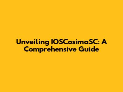 Unveiling IOSCosimaSC: A Comprehensive Guide