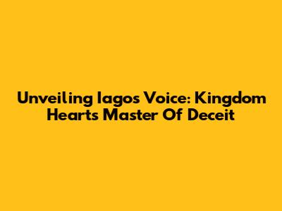 Unveiling Iago's Voice: Kingdom Hearts' Master Of Deceit