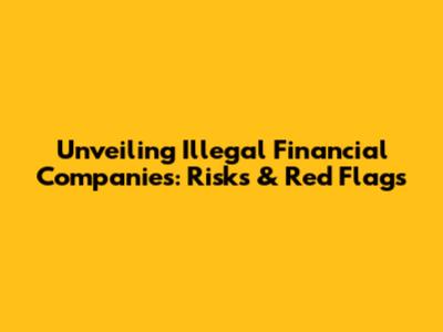 Unveiling Illegal Financial Companies: Risks & Red Flags