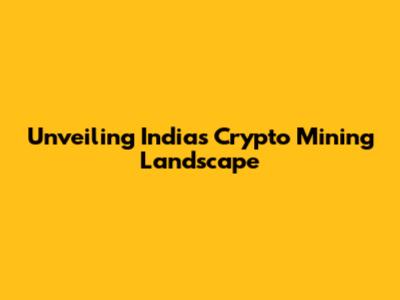 Unveiling India's Crypto Mining Landscape