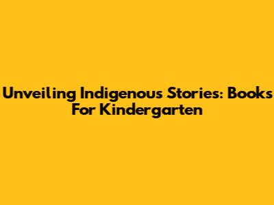 Unveiling Indigenous Stories: Books For Kindergarten