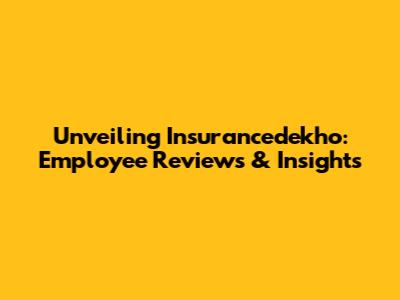 Unveiling Insurancedekho: Employee Reviews & Insights