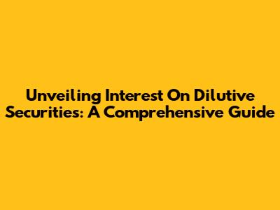 Unveiling Interest On Dilutive Securities: A Comprehensive Guide