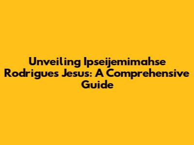 Unveiling Ipseijemimahse Rodrigues Jesus: A Comprehensive Guide