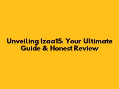 Unveiling Izaa15: Your Ultimate Guide & Honest Review