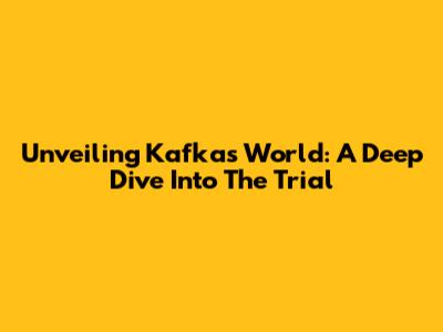 Unveiling Kafka's World: A Deep Dive Into 'The Trial'