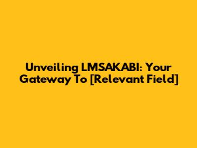 Unveiling LMSAKABI: Your Gateway To [Relevant Field]
