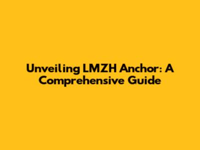 Unveiling LMZH Anchor: A Comprehensive Guide