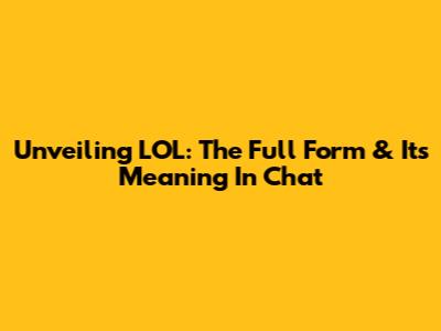 Unveiling LOL: The Full Form & Its Meaning In Chat