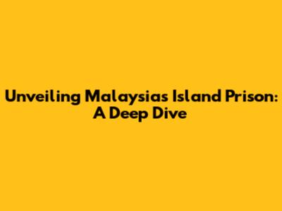 Unveiling Malaysia's Island Prison: A Deep Dive