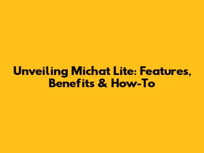 Unveiling Michat Lite: Features, Benefits & How-To