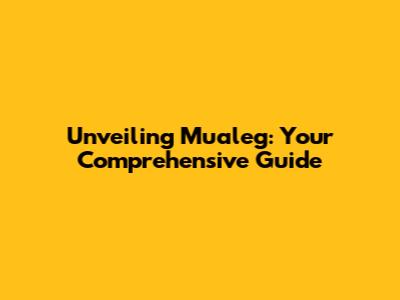 Unveiling Mualeg: Your Comprehensive Guide