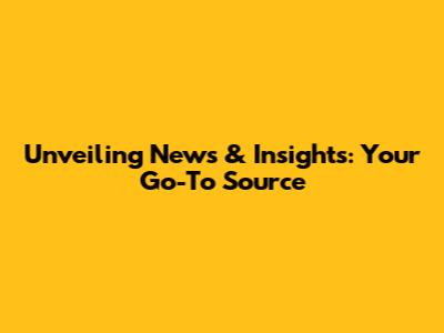 Unveiling News & Insights: Your Go-To Source