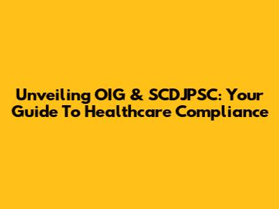 Unveiling OIG & SCDJPSC: Your Guide To Healthcare Compliance