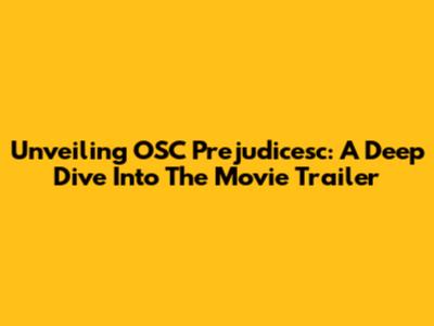 Unveiling OSC Prejudicesc: A Deep Dive Into The Movie Trailer