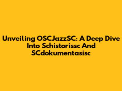 Unveiling OSCJazzSC: A Deep Dive Into Schistorissc And SCdokumentasisc