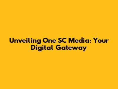 Unveiling One SC Media: Your Digital Gateway