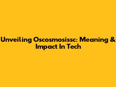 Unveiling Oscosmosissc: Meaning & Impact In Tech