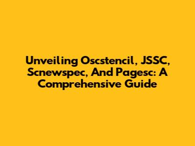 Unveiling Oscstencil, JSSC, Scnewspec, And Pagesc: A Comprehensive Guide