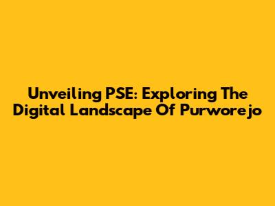Unveiling PSE: Exploring The Digital Landscape Of Purworejo