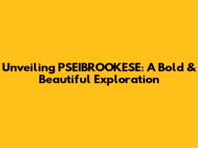 Unveiling PSEIBROOKESE: A Bold & Beautiful Exploration