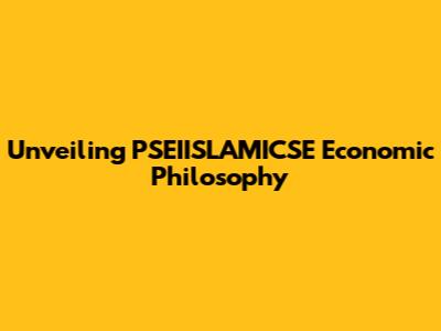 Unveiling PSEIISLAMICSE Economic Philosophy