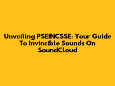 Unveiling PSEINCSSE: Your Guide To Invincible Sounds On SoundCloud