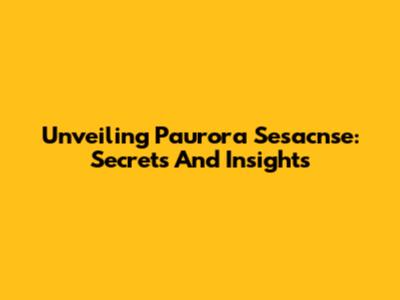 Unveiling Paurora Sesacnse: Secrets And Insights