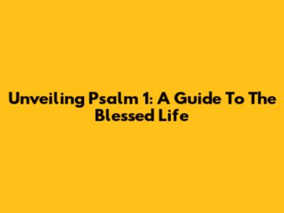 Unveiling Psalm 1: A Guide To The Blessed Life