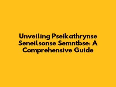 Unveiling Pseikathrynse Seneilsonse Semntbse: A Comprehensive Guide