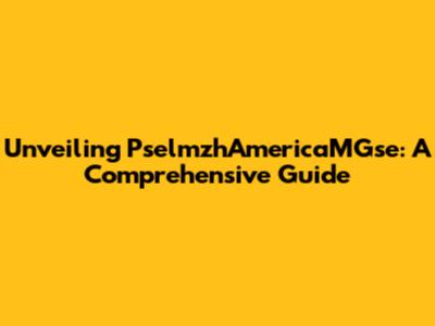 Unveiling PselmzhAmericaMGse: A Comprehensive Guide