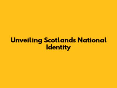 Unveiling Scotland's National Identity