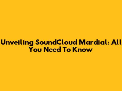 Unveiling SoundCloud Mardial: All You Need To Know