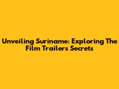 Unveiling Suriname: Exploring The Film Trailer's Secrets