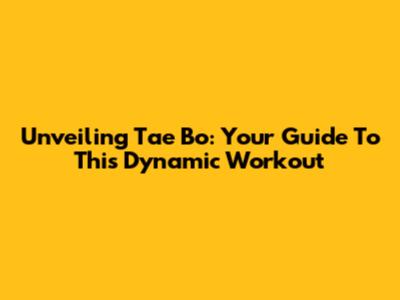Unveiling Tae Bo: Your Guide To This Dynamic Workout