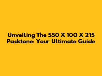 Unveiling The 550 X 100 X 215 Padstone: Your Ultimate Guide
