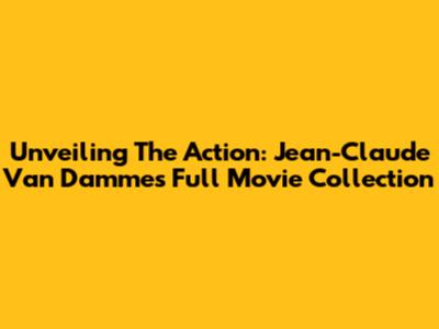 Unveiling The Action: Jean-Claude Van Damme's Full Movie Collection