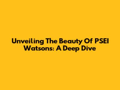 Unveiling The Beauty Of PSEI Watson's: A Deep Dive