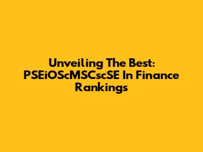 Unveiling The Best: PSEiOScMSCscSE In Finance Rankings