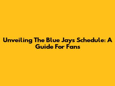 Unveiling The Blue Jays' Schedule: A Guide For Fans