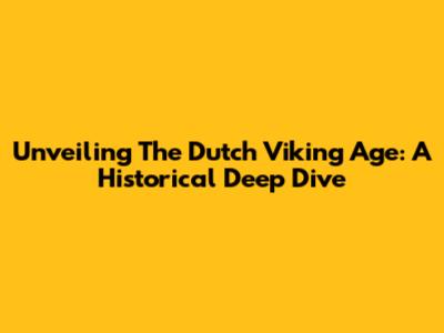 Unveiling The Dutch Viking Age: A Historical Deep Dive