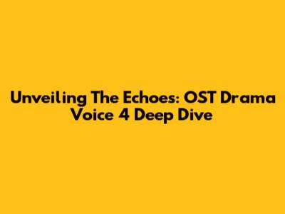 Unveiling The Echoes: OST Drama Voice 4 Deep Dive