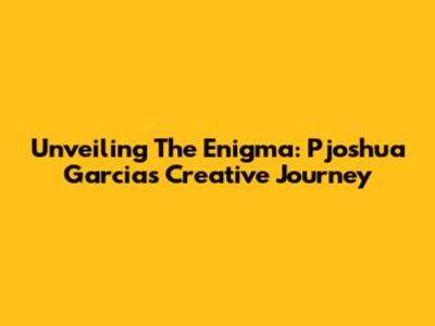 Unveiling The Enigma: Pjoshua Garcia's Creative Journey