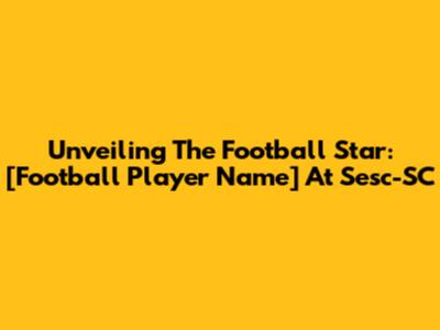 Unveiling The Football Star: [Football Player Name] At Sesc-SC
